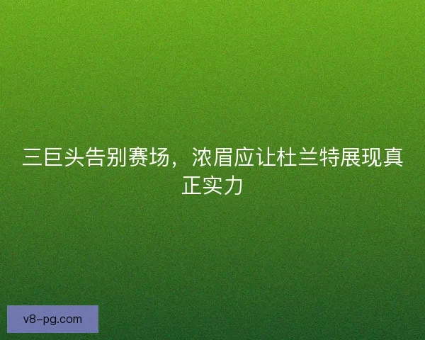 三巨头告别赛场，浓眉应让杜兰特展现真正实力